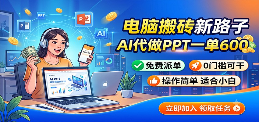 电脑搬砖新路子：AI代做PPT一单600，免费派单，0门槛可干-好耶资源