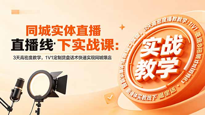 同城实体直播线下实战课：3天高密度教学，1V1定制货盘话术快速实现同城爆店-好耶资源