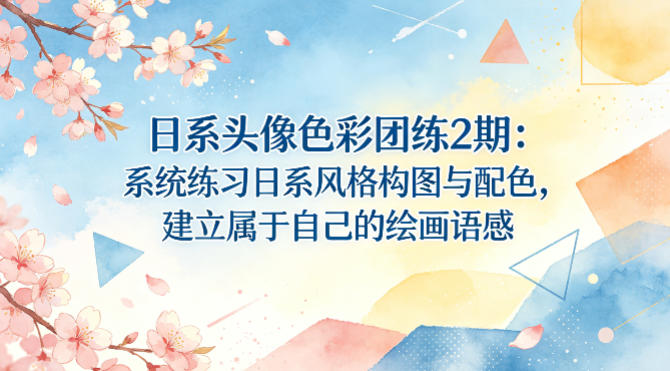 日系头像色彩团练2期：系统练习日系风格构图与配色，建立属于自己的绘画语感-好耶资源