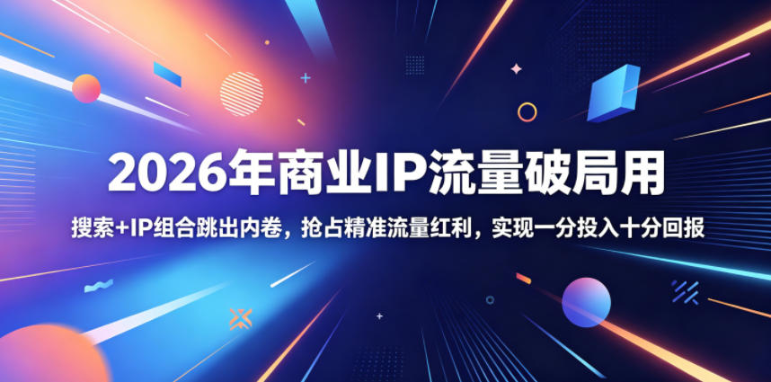 2026年商业IP流量破局用，搜索+IP组合跳出内卷，抢占精准流量红利，实现一分投入十分回报-好耶资源