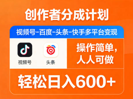创作者分成计划,视频号-百度-头条-快手多平台变现,操作简单,人人可做,轻松日入600+