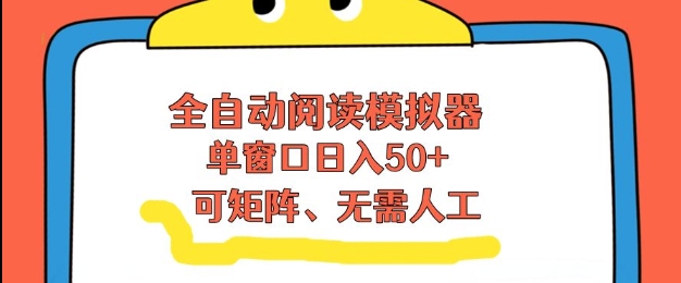 全自动阅读模拟器,单窗口50+靠高效流量获取收益,无需人工,可矩阵操作【揭秘】-好耶资源