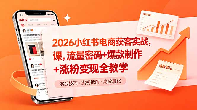 2026小红书电商获客实战课,流量密码+爆款制作+涨粉变现全教学-好耶资源