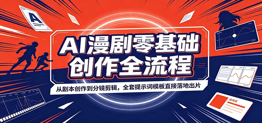 AI漫剧零基础创作全流程:从剧本创作到分镜剪辑,全套提示词模板直接落地出片-好耶资源