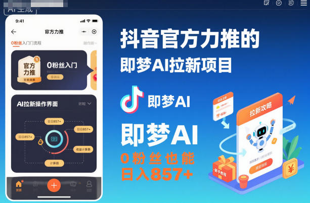 抖音官方力推的即梦AI拉新项目，0粉丝也能日入857+(附即梦AI拉新推广入口及教学)-好耶资源