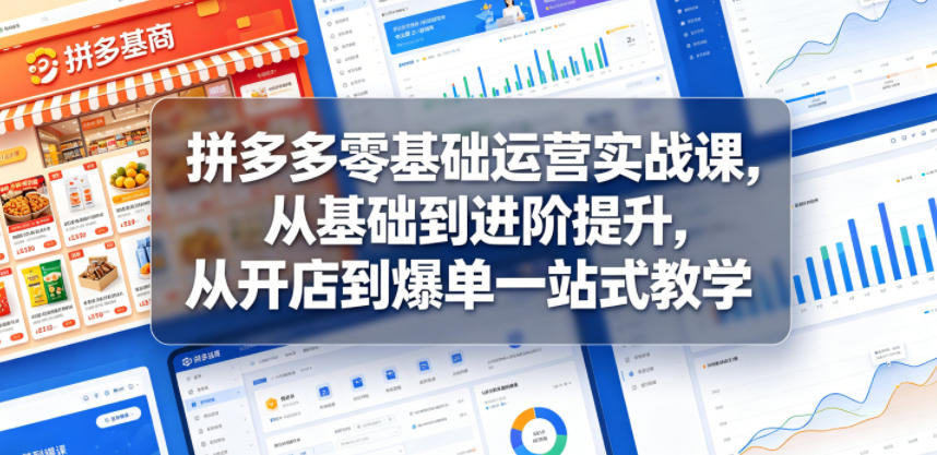 拼多多零基础运营实战课，从基础到进阶提升，从开店到爆单一站式教学-好耶资源