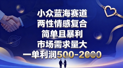 小众蓝海赛道，两性情感复合，简单且暴利，市场需求量大，一单利润5张，未来几年可持续深耕的项目-好耶资源
