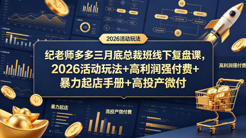 纪老师多多三月底总裁班线下复盘课，2026活动玩法+高利润强付费+暴力起店手册+高投产微付费-好耶资源