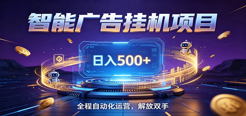 全自动广告挂机副业 日入500+，零门槛24小时无人值守被动创收项目-好耶资源