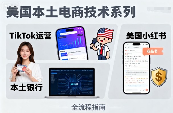 美国本土电商技术，Tiktok 运营篇+美国小红书篇+本土银行篇-好耶资源