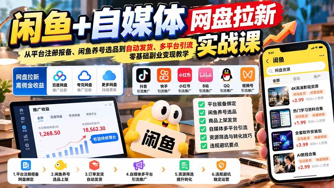 (21139期)闲鱼+自媒体网盘拉新实战课:从平台注册报备、闲鱼养号选品到自动发货、多平台引流,零基础副业变现教学-好耶资源