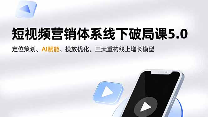 短视频营销体系线下破局课5.0，定位策划、AI赋能、投放优化，三天重构线上增长模型-好耶资源