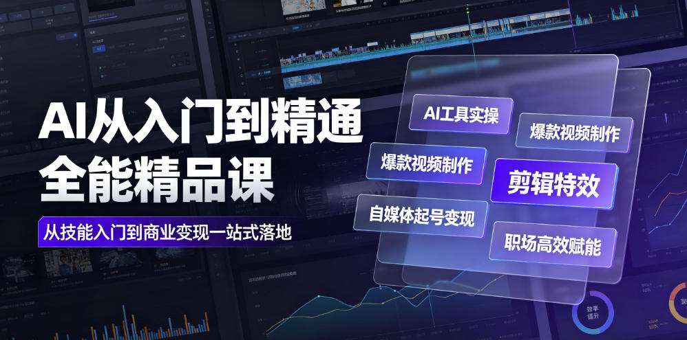 AI从入门到精通全能精品课｜AI工具实操+爆款视频制作+剪辑特效+自媒体起号变现+职场高效赋能全教程-好耶资源