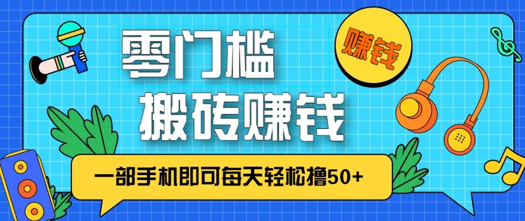 零成本零门槛无脑搬砖赚钱项目，只需一部手机即可每天轻松撸50+-好耶资源