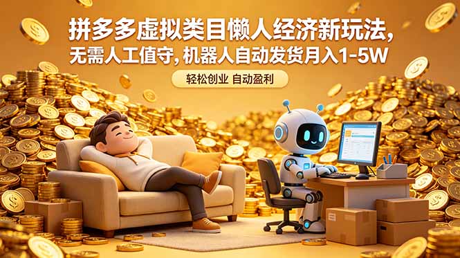 拼多多虚拟类目懒人经济新玩法，无需人工值守，机器人自动发货月入 1-5W-好耶资源