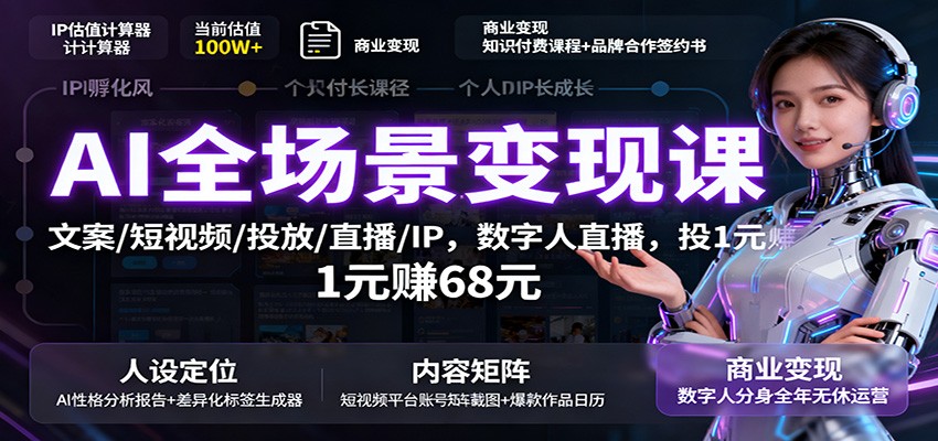 AI全场景变现课:文案/短视频/投放/直播/IP,数字人直播,投1元赚68元-好耶资源