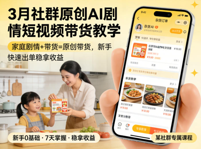 3月某社群原创AI剧情短视频带货教学，家庭剧情+带货=原创带货，新手也能快速出单稳拿收益-好耶资源
