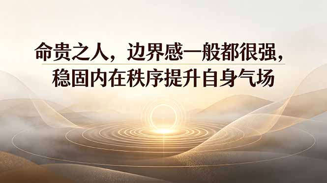 付费文章：命贵之人，边界感一般都很强，稳固内在秩序提升自身气场-好耶资源