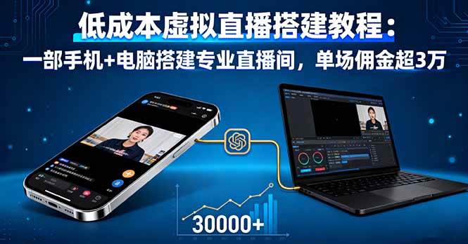 （16156期）低成本虚拟直播搭建教程：一部手机+电脑搭建专业直播间，单场佣金超3万-好耶资源
