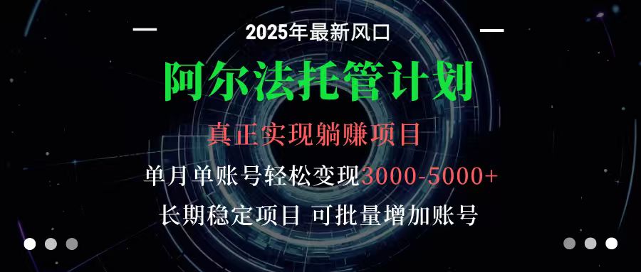 阿尔法托管计划 单账号月入3000-5000，长期稳定项目，新手小白轻松上手-好耶资源