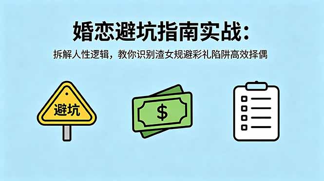 付费文章：婚恋避坑指南实战：拆解人性逻辑，教你识别渣女规避彩礼陷阱高效择偶-好耶资源
