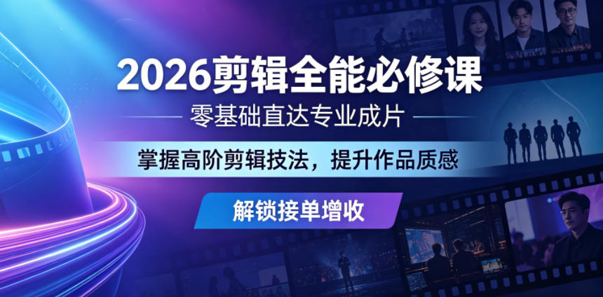 2026剪辑全能必修课，零基础直达专业成片，掌握高阶剪辑技法，提升作品质感解锁接单增收-好耶资源
