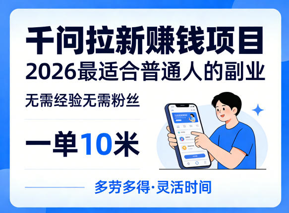 一单10米,不少人都在找的千问拉新賺钱项目,无需经验无需粉丝,2026最适合普通人副业-好耶资源