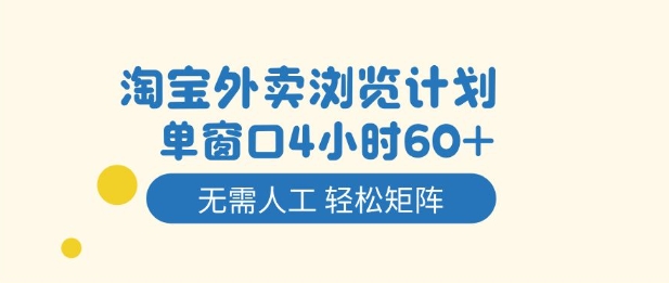 淘宝外卖浏览计划，到窗口4小时60+无需人工，轻松矩阵开干【揭秘】-好耶资源