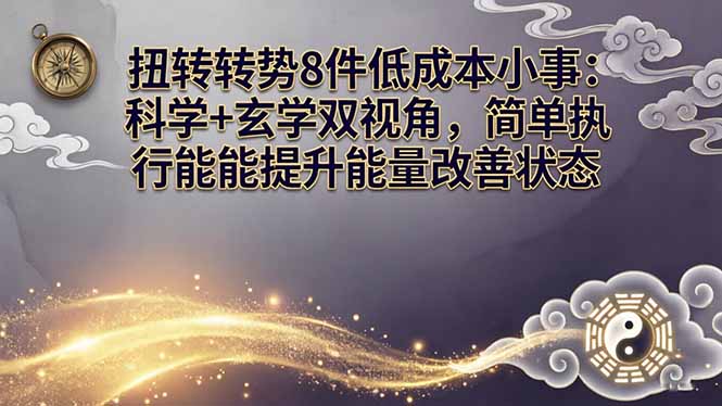 某付费文章：扭转运势8件低成本小事：科学+玄学双视角，简单执行就能提升能量改善状态-好耶资源