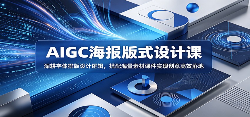 AIGC海报版式设计课：深耕字体排版设计逻辑，搭配海量素材课件实现创意高效落地-好耶资源