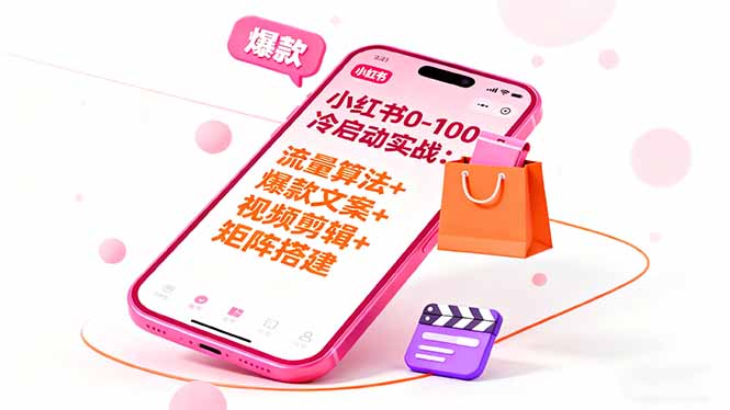 小红书0-100冷启动实战：流量算法+爆款选品+爆款文案+视频剪辑+矩阵搭建-好耶资源