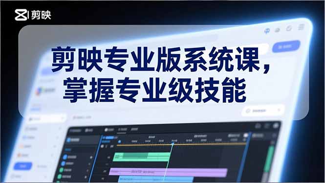 剪映专业版系统课,基础操作、高级技巧、电影调色、特效制作、AI应用/等等,掌握专业级技能-好耶资源