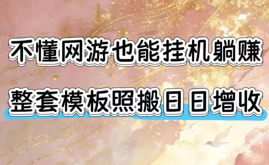 不懂网游也能挂G躺賺，整套模板照搬日日增收，单机每天稳定1000+【揭秘】-好耶资源
