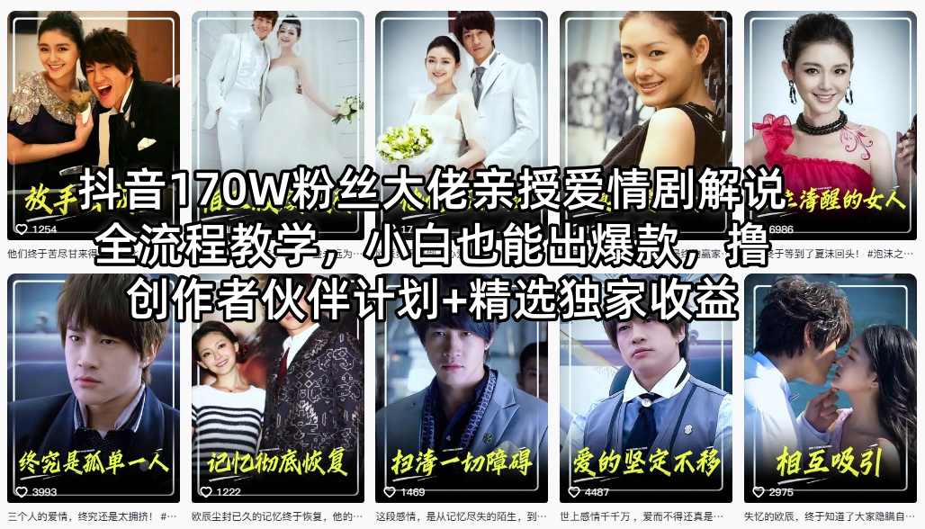 抖音170W粉丝大佬亲授爱情剧解说全流程教学，小白也能出爆款，撸创作者伙伴计划+精选独家收益-好耶资源