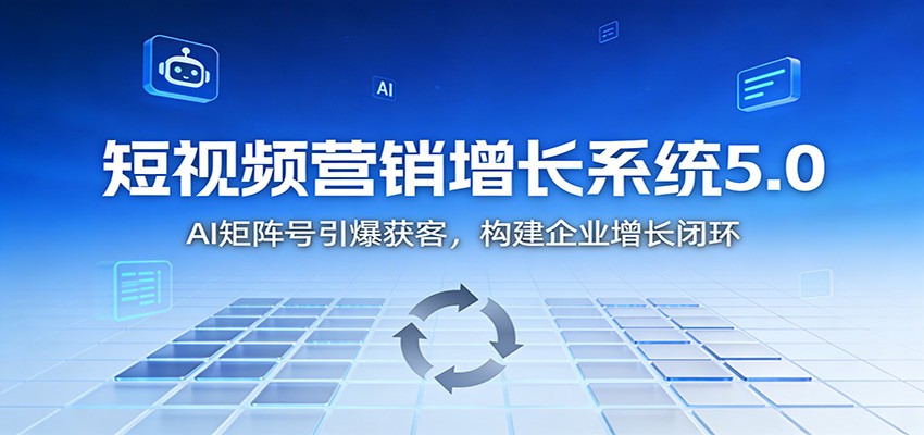 短视频营销增长系统5.0：AI 矩阵号引爆获客，构建企业增长闭环-好耶资源