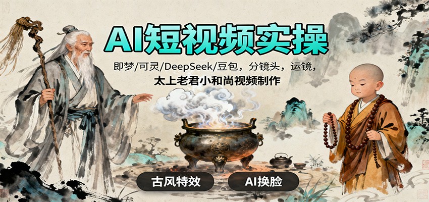 AI短视频实操，即梦/可灵/DeepSeek/豆包，分镜头，运镜，太上老君小和尚视频制作-好耶资源