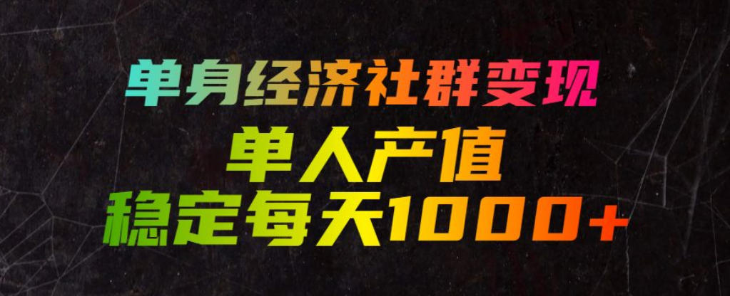 单身经济社群变现玩法,单人产值稳定每天1000+,门槛低好上手,稳定可持续【揭秘】-好耶资源
