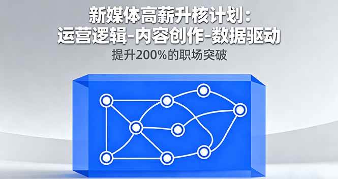 （16142期）新媒体高薪升核计划：运营逻辑-内容创作-数据驱动，提升200%的职场突破-好耶资源