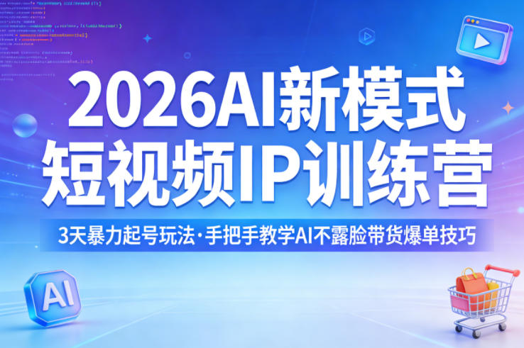 2026AI新模式短视频IP训练营,3天暴力起号玩法,手把手教学AI不露脸带货爆单技巧(更新)-好耶资源