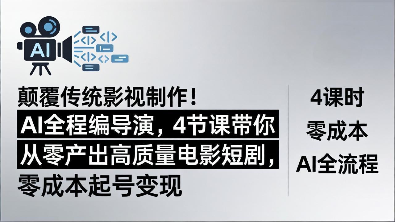颠覆传统影视制作！AI全程编导演，4节课带你从零产出高质量电影短剧，零成本起号变现-好耶资源