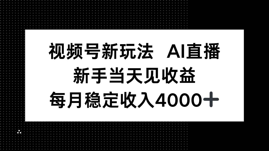 （16080期）视频号新玩法AI直播，新手小白当天见收益，月入4000+-好耶资源