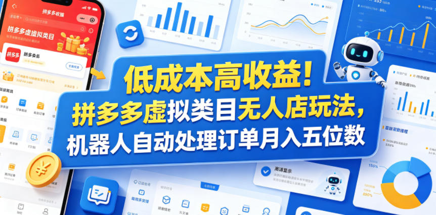 低成本高收益！拼多多虚拟类目无人店玩法，机器人自动处理订单月入五位数【揭秘】-好耶资源